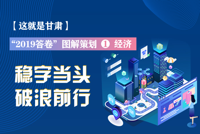 兩會(huì)策劃丨2019年甘肅這份“經(jīng)濟(jì)答卷”，穩(wěn)穩(wěn)的！