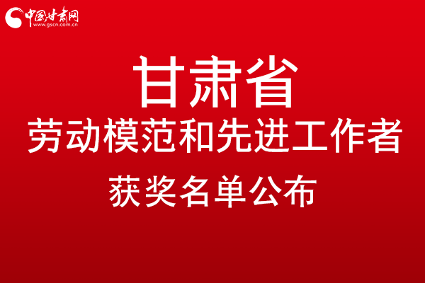 甘肅299名勞動模范和先進工作者名單公布，帶你一圖了解！
