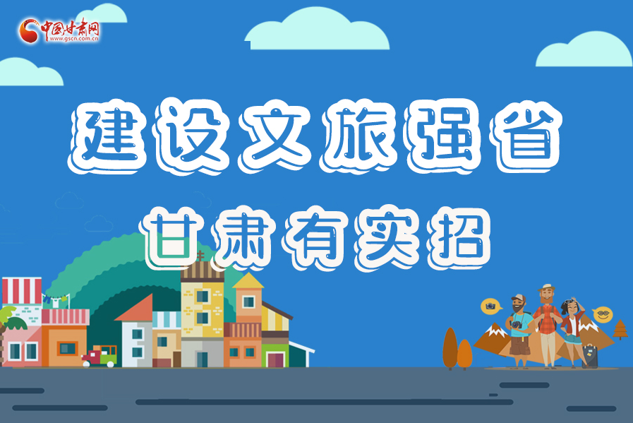 圖解|建設(shè)文旅強(qiáng)省，甘肅有實(shí)招！