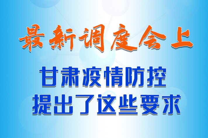 【甘快看·長圖】最新調(diào)度會(huì)上，甘肅疫情防控提出了這些要求 