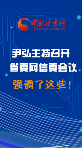 【甘快看·圖解】尹弘主持召開(kāi)省委網(wǎng)信委第二次會(huì)議，強(qiáng)調(diào)了這些！