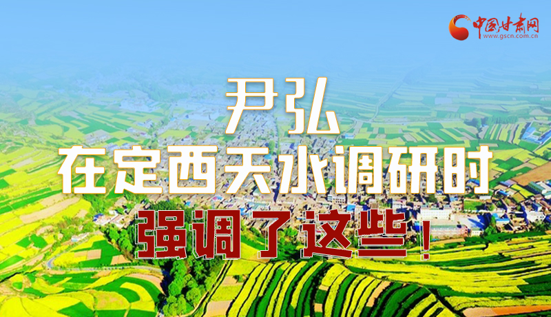 圖解|尹弘在定西天水調(diào)研時強調(diào)了這些！