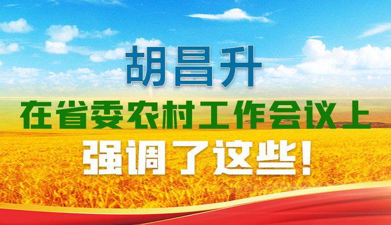  圖解|胡昌升在省委農(nóng)村工作會(huì)議上強(qiáng)調(diào)了這些！