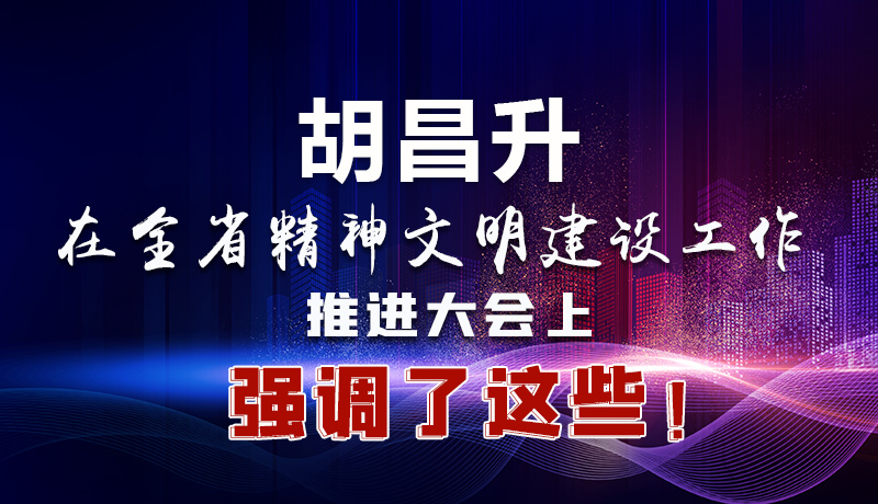 圖解|胡昌升在全省精神文明建設(shè)工作推進(jìn)大會(huì)上強(qiáng)調(diào)了這些！