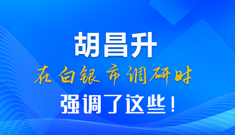 【甘快看】圖解|胡昌升在白銀市調(diào)研時強調(diào)了這些！