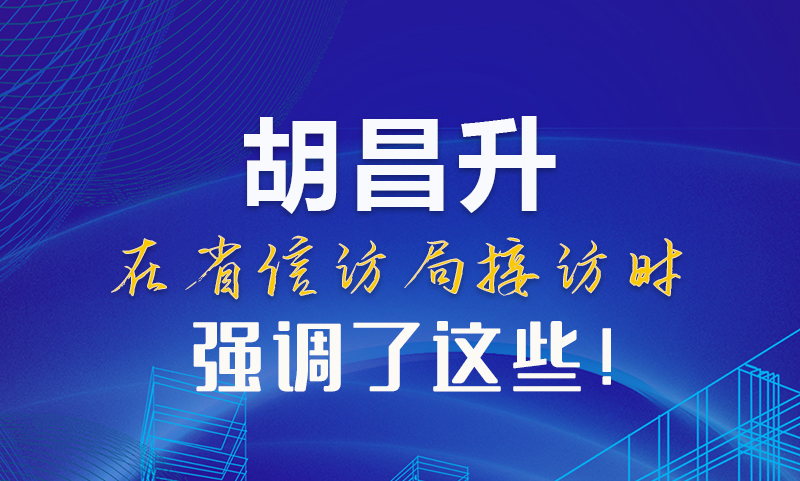 圖解|胡昌升在省信訪局接訪時(shí)強(qiáng)調(diào)了這些！