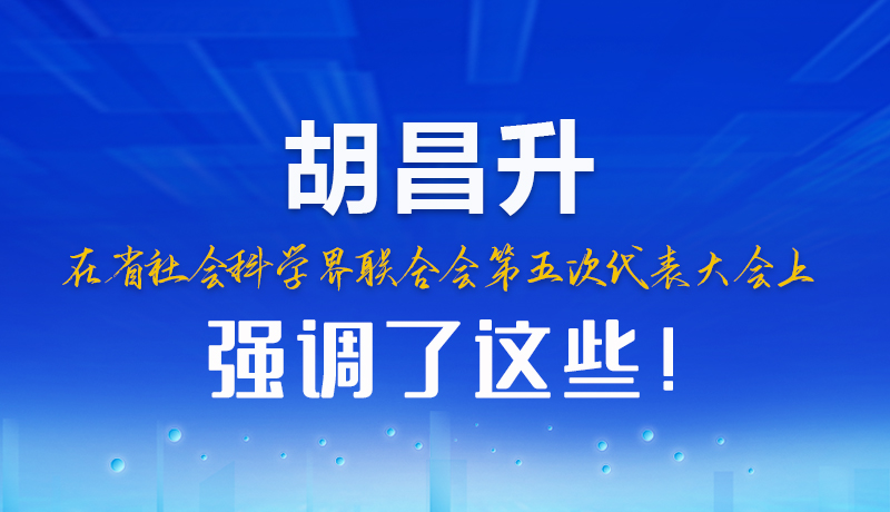 圖解|胡昌升在省社會科學界聯(lián)合會第五次代表大會上強調(diào)了這些！