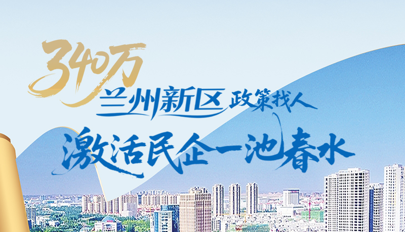340萬(wàn)！蘭州新區(qū)“政策找人”激活民企一池春水
