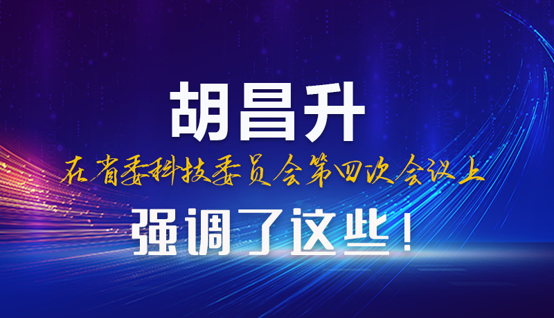 圖解|胡昌升在省委科技委員會(huì)第四次會(huì)議上強(qiáng)調(diào)了這些！